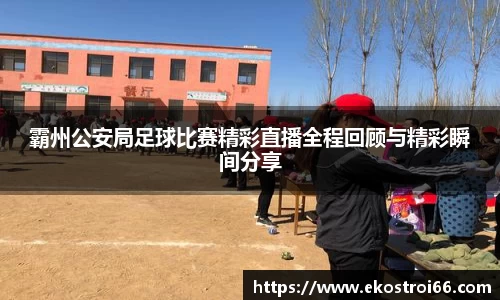 霸州公安局足球比赛精彩直播全程回顾与精彩瞬间分享