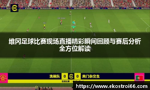 维冈足球比赛现场直播精彩瞬间回顾与赛后分析全方位解读