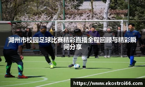 湖州市校园足球比赛精彩直播全程回顾与精彩瞬间分享