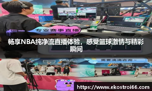 畅享NBA纯净流直播体验，感受篮球激情与精彩瞬间