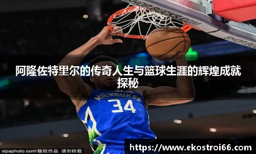 阿隆佐特里尔的传奇人生与篮球生涯的辉煌成就探秘